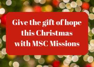 Give the gift of hope this Christmas with MSC Missions